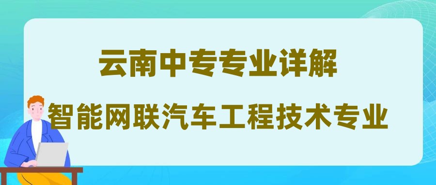 2024年云南中专就读智能网联汽车工程技术专业好吗