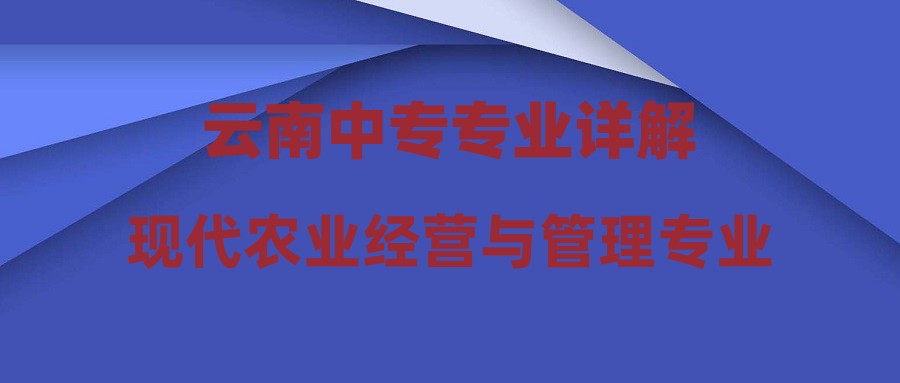 2024年云南中专现代农业经营与管理专业学些什么